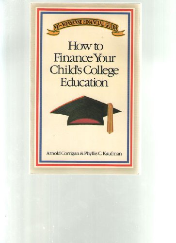how to finance your childs college education arnold corrigan, phyllis c. kaufman 0681421096, 9780681421097