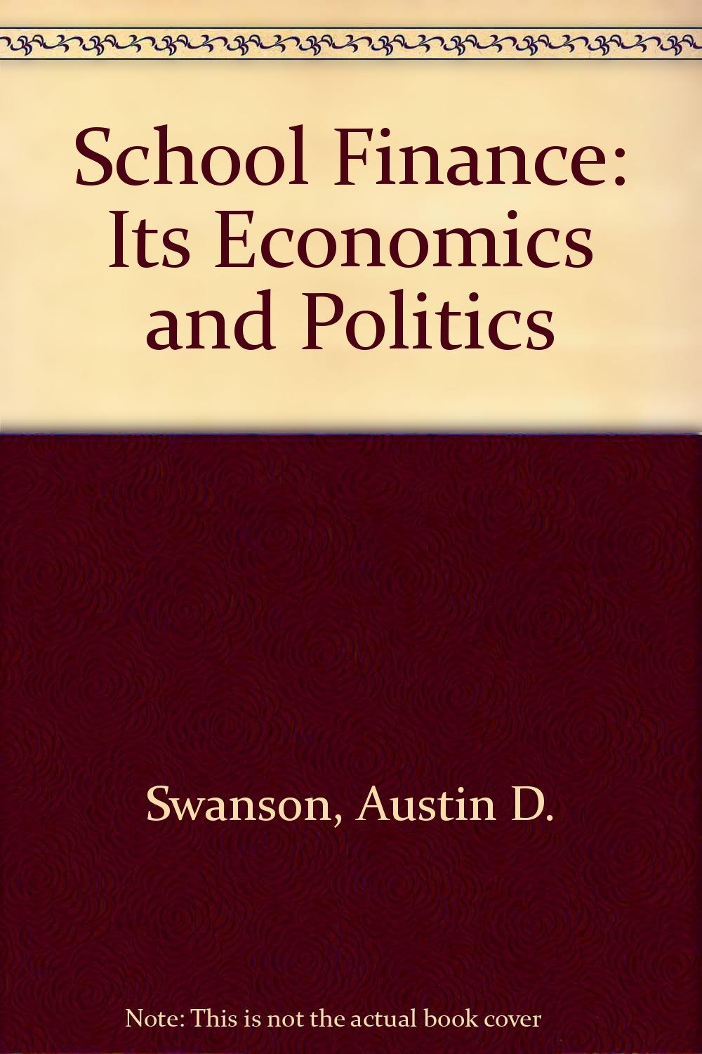 school finance its economics and politics 1st edition swanson, austin d., king, richard a. 080130296x,