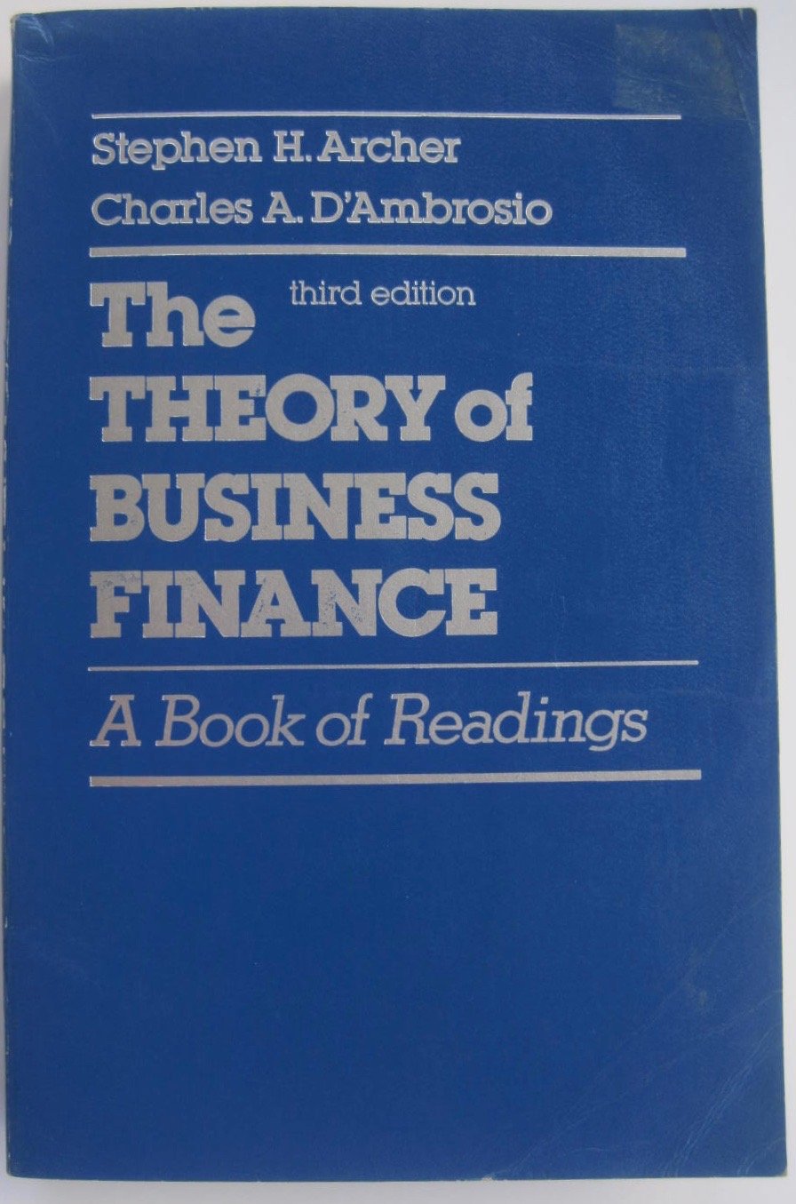 theory of business finance a book of readings subsequent edition archer, stephen h., dambrosio, charles a.