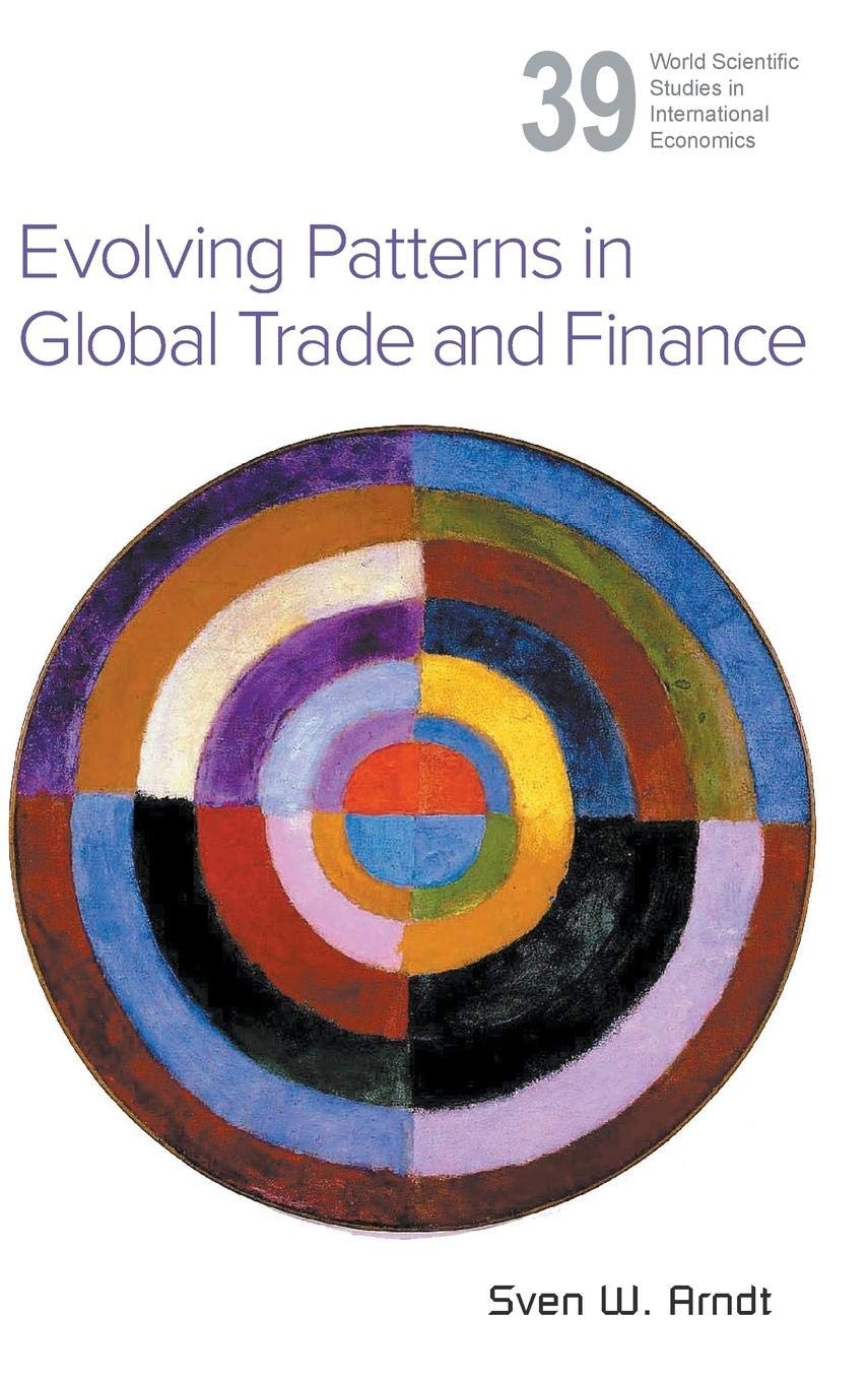 evolving patterns in global trade and finance arndt, sven w 9814603406, 9789814603409