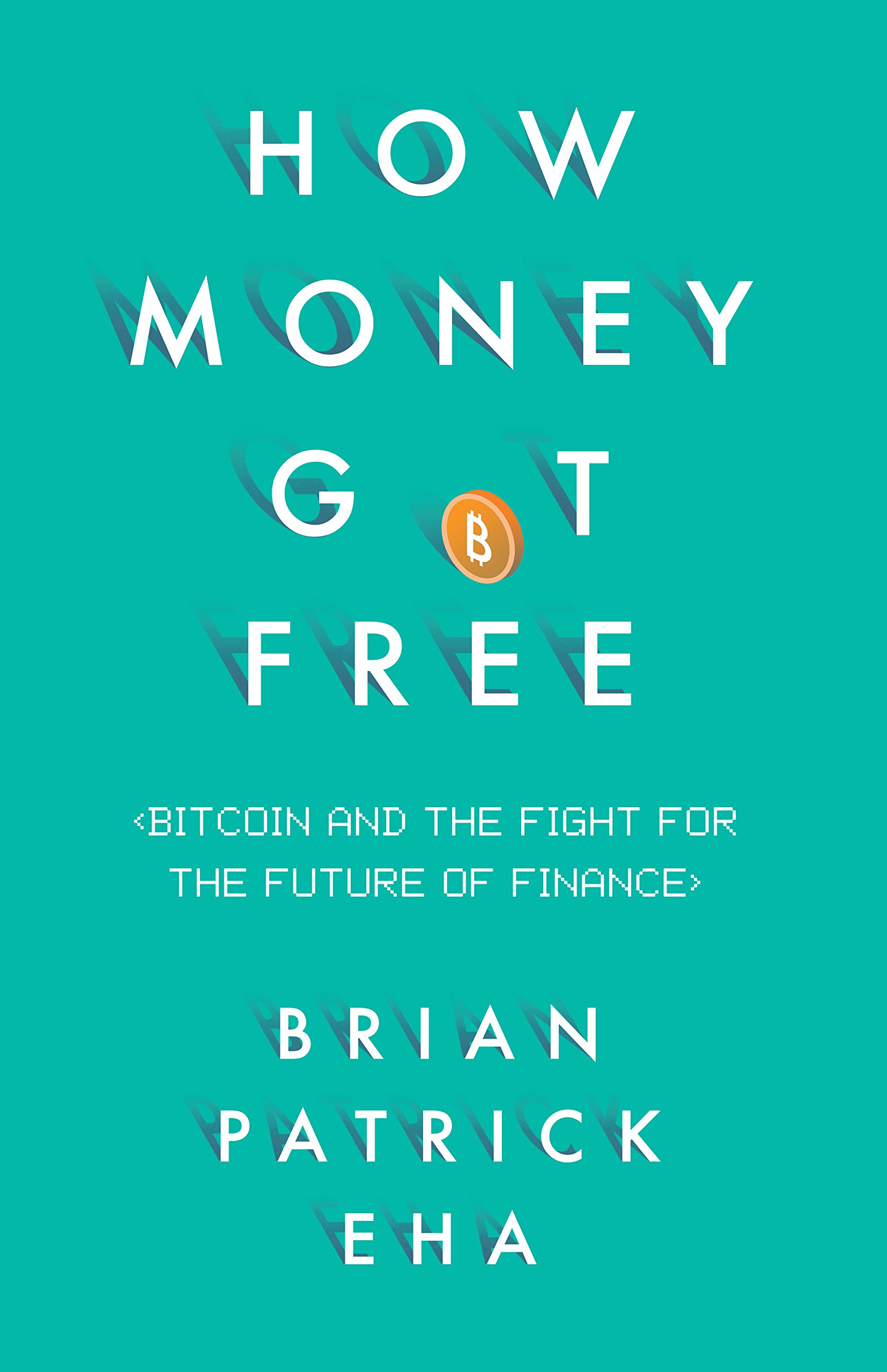 how money got free bitcoin and the fight for the future of finance eha, brian patrick 178074658x,