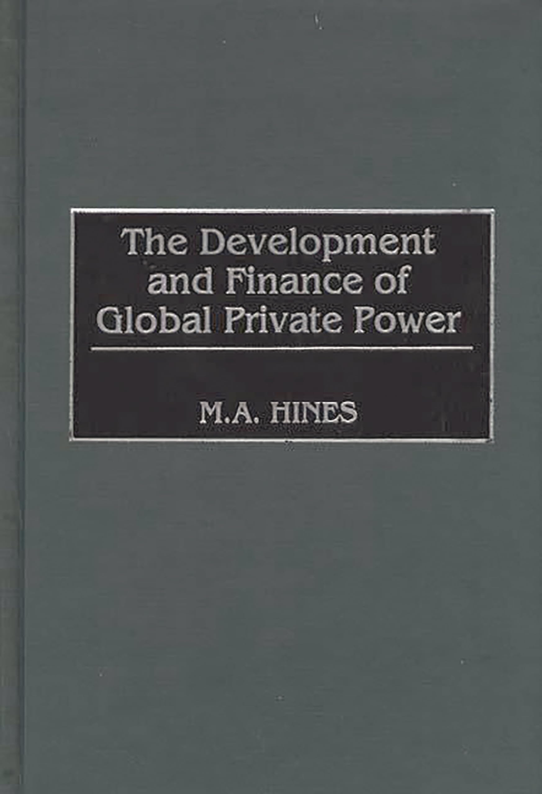 the development and finance of global private power 1st edition hines, m. a. 1567200710, 9781567200713