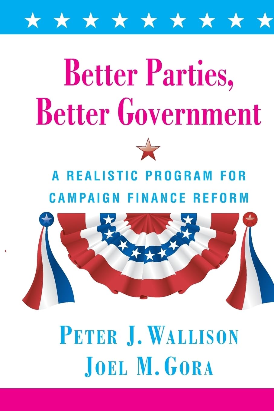 better parties better government a realistic program for campaign finance reform  peter j. wallison, joel m.