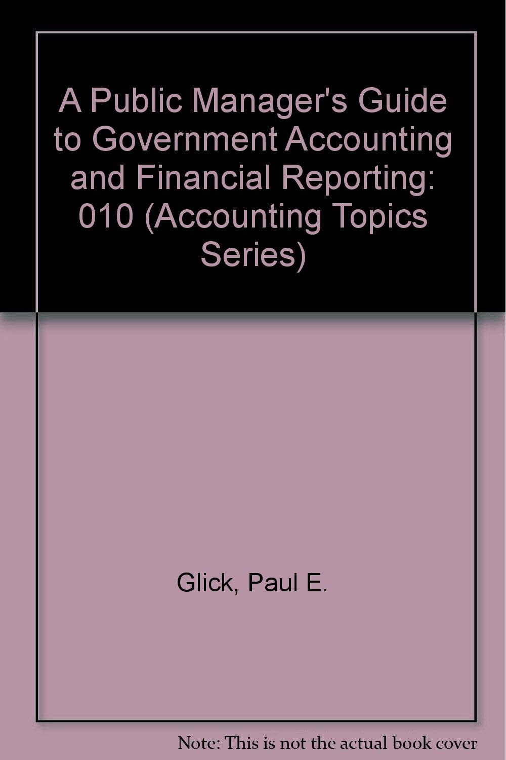 a public managers guide to government accounting and financial reporting  glick, paul e. 0891251049,