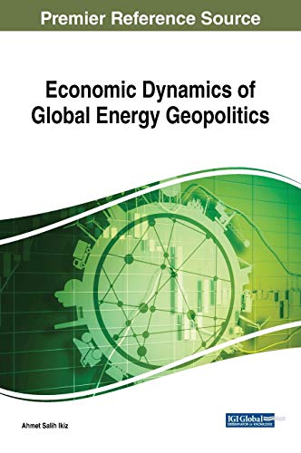 economic dynamics of global energy geopolitics 1st edition ahmet salih ikiz 1522542035, 9781522542032