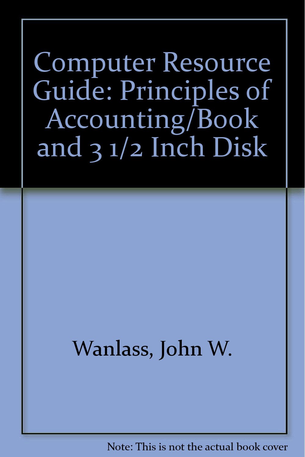 computer resource guide principles of accounting/book and 3 1/2 inch disk 3rd edition john w. wanlass