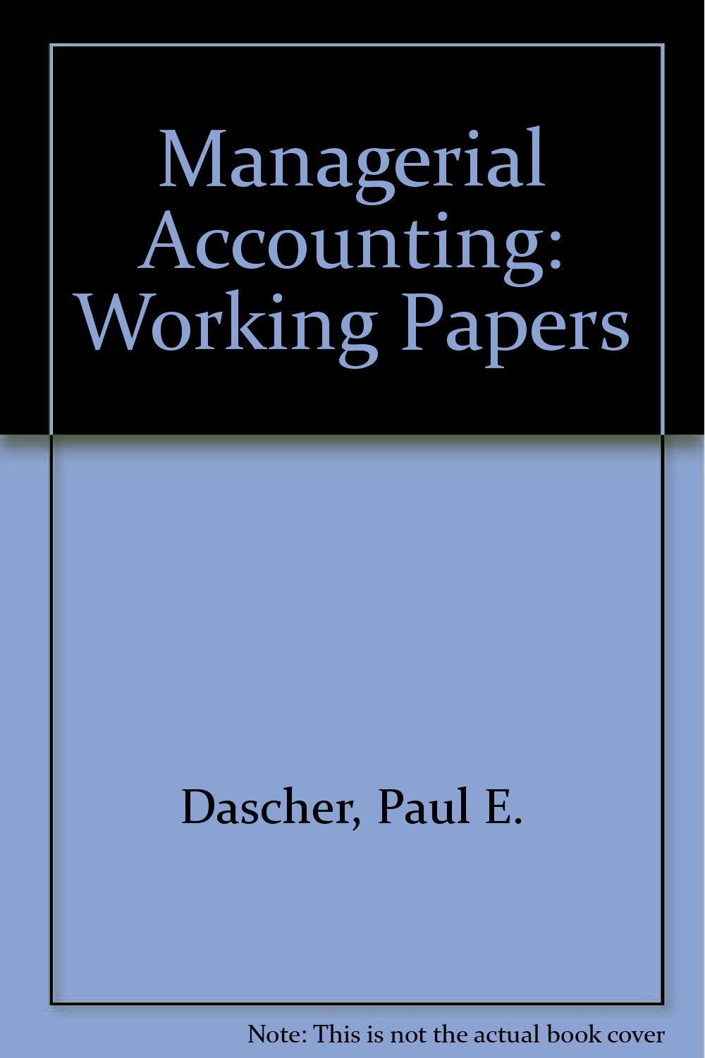 managerial accounting working papers  paul e. dascher, jerry r. strawser, robert h. strawser 0324170025,
