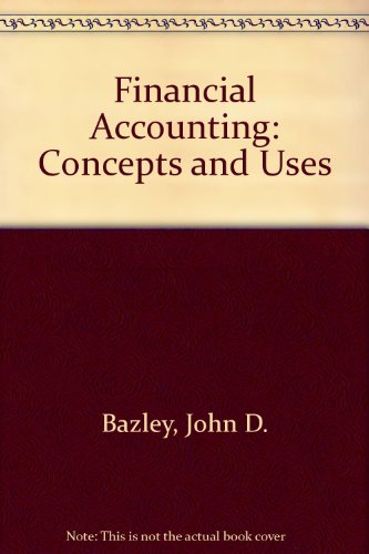 financial accounting concepts and uses new edition john d. bazley, et al 053408334x, 9780534083342