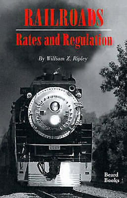 railroads rates and regulations by ripley william z 1st edition william z. ripley 9781893122420