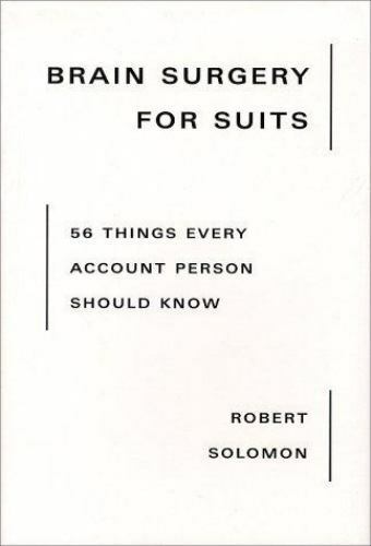 brain surgery for suits 56 things every account person should know 1st edition robert solomon 9780967623498,