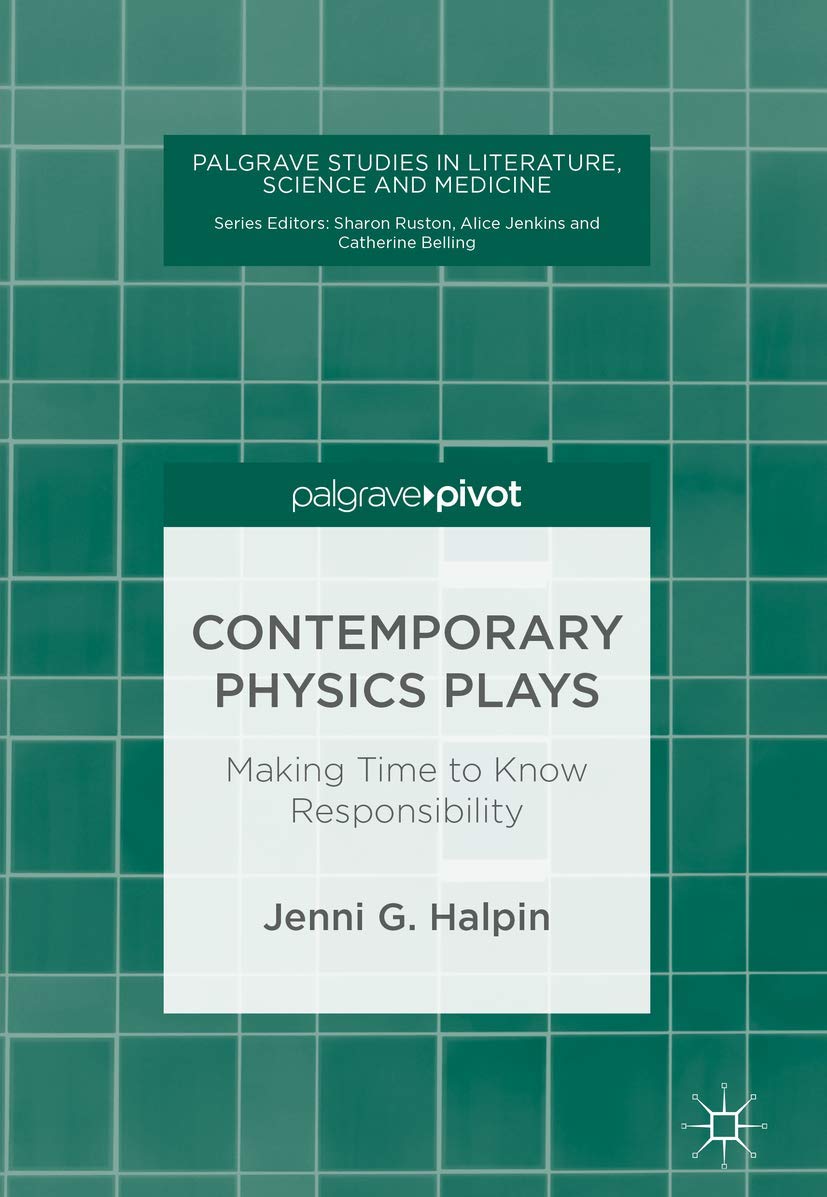 contemporary physics plays making time to know responsibility 1st edition halpin, jenni g. 3319751476,