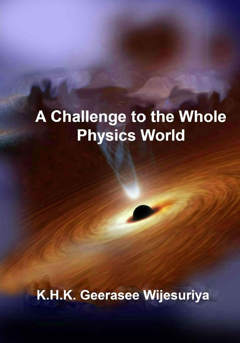 a challenge to the whole physics world 1st edition wijesuriya jr, ms k.h.k. geerasee 1533012946, 9781533012944