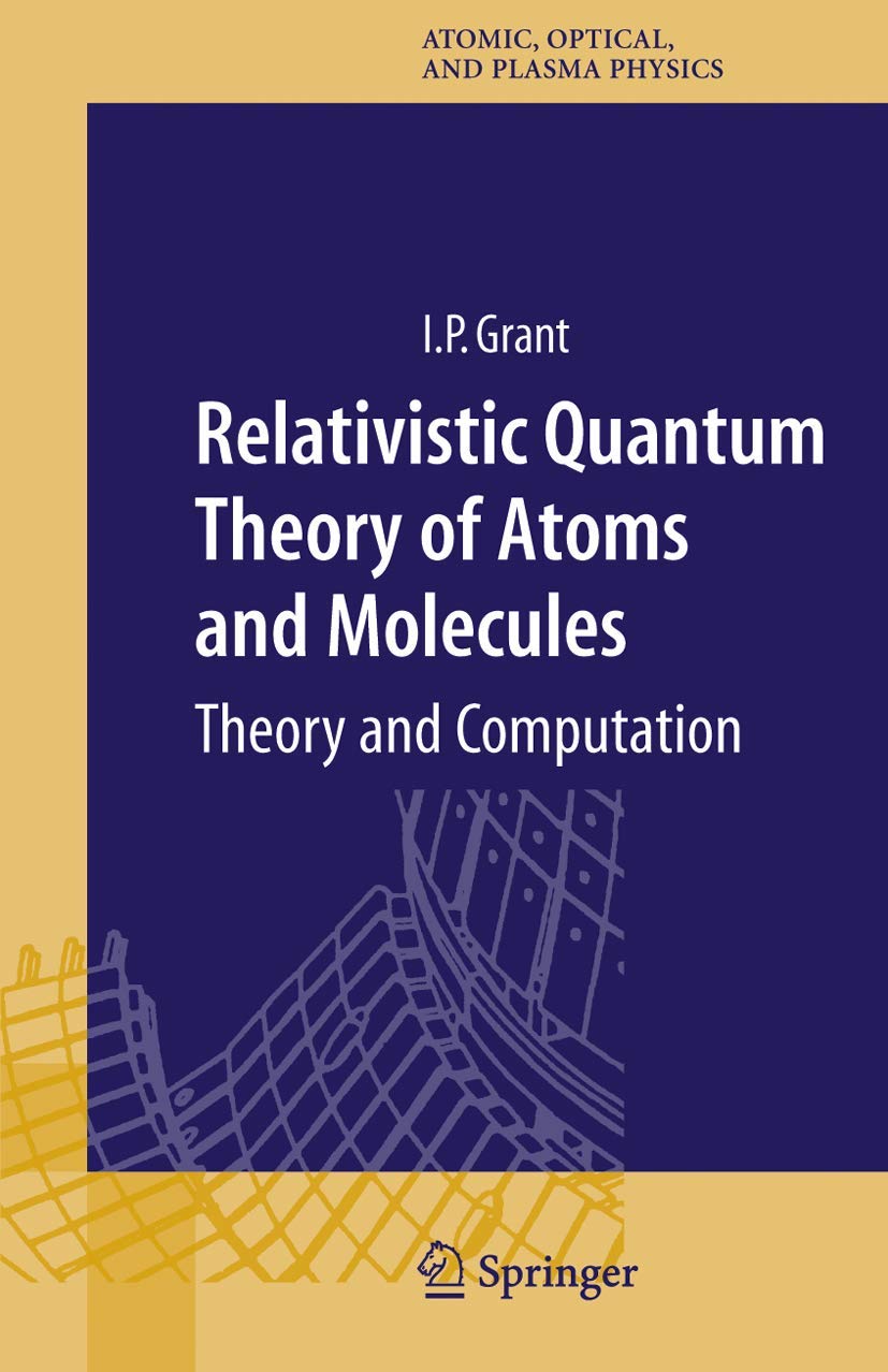 relativistic quantum theory of atoms and molecules theory and computation 2007 edition grant, ian p