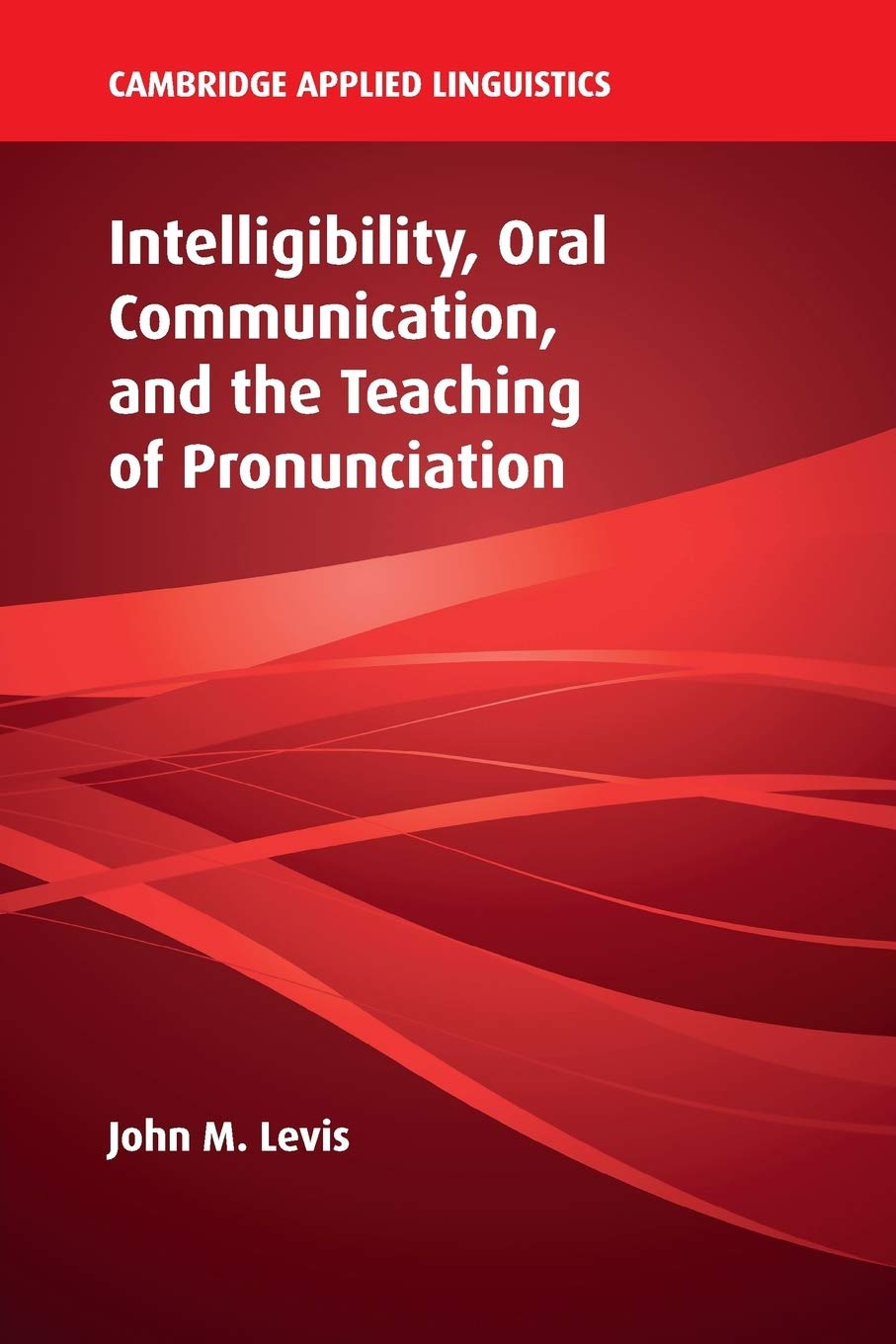 intelligibility oral communication and the teaching of pronunciation  levis, john m. 1108404014, 9781108404013