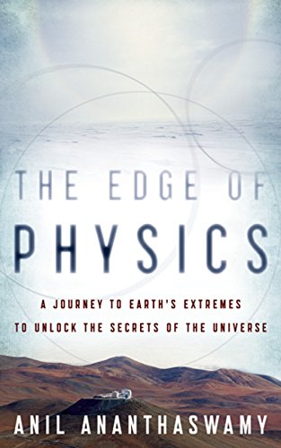 the edge of physics a journey to earths extremes to unlock the secrets of the universe 1st edition anil
