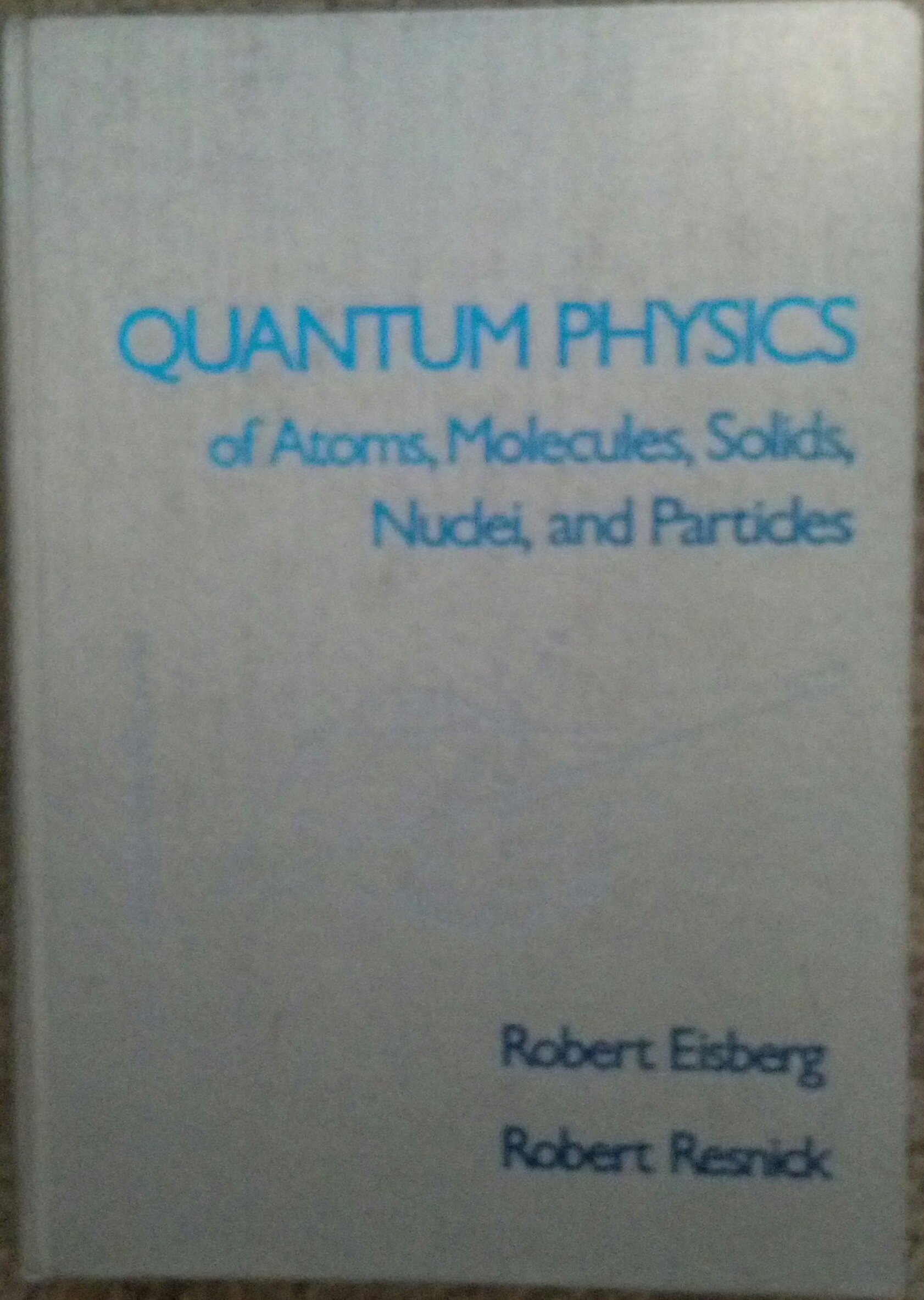 quantum physics of atoms molecules solids nuclei and particles 1st edition eisberg, robert martin 0471234648,
