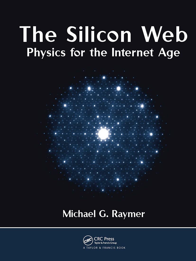 the silicon web physics for the internet age 1st edition michael g. raymer 1439803110, 9781439803110