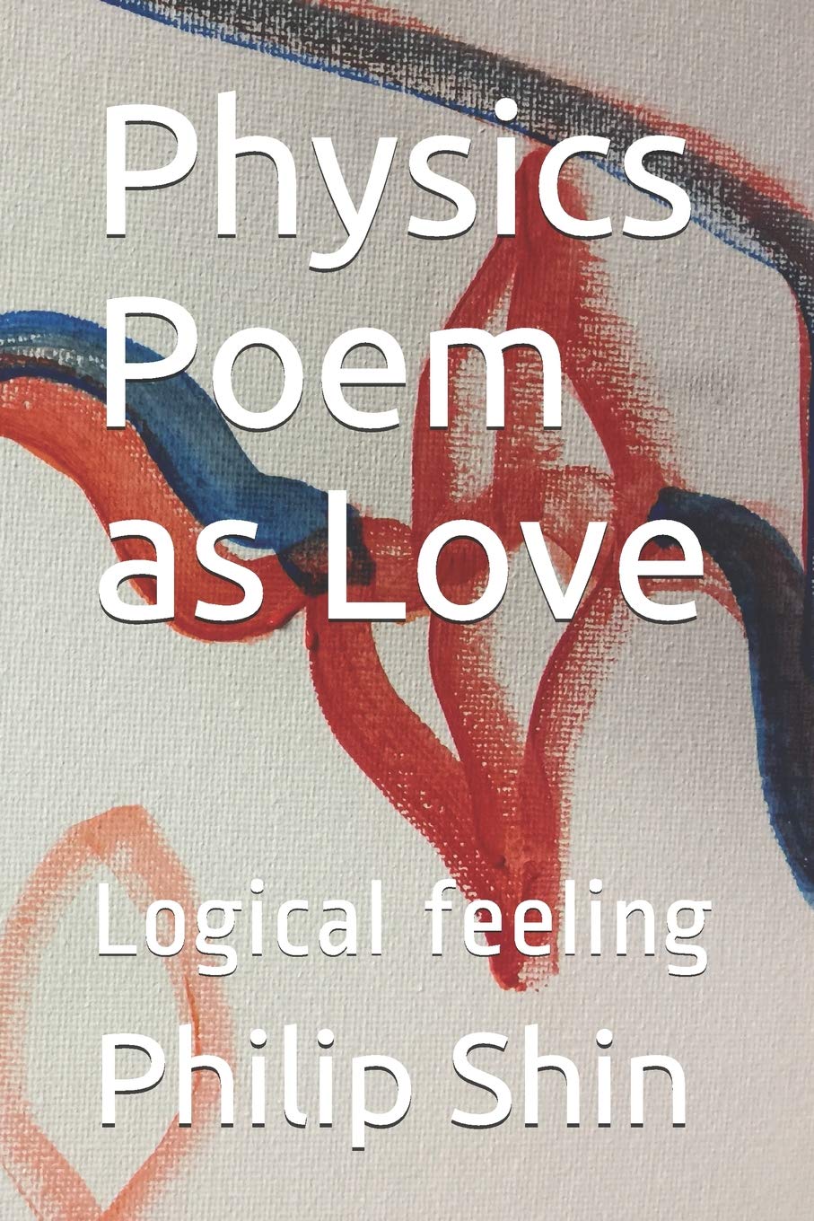 physics poem as love logical feeling  shin, philip i 1790526639, 9781790526635