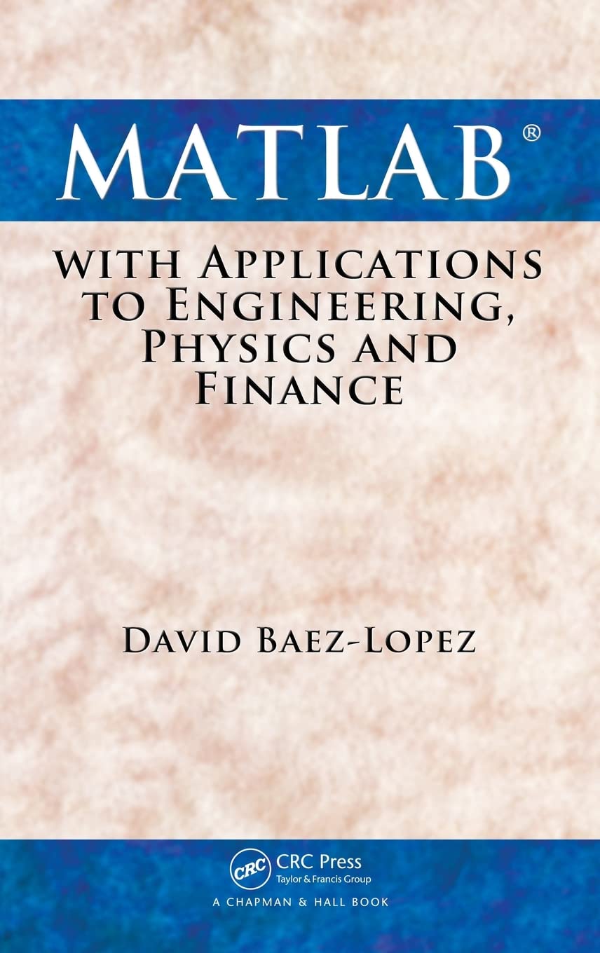 matlab with applications to engineering physics and finance 1st edition baez lopez, david 1439806977,