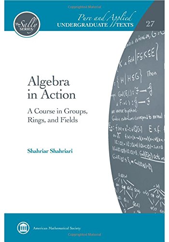 algebra in action a course in groups rings and fields 1st edition shahriar shahriari 1470428490, 9781470428495