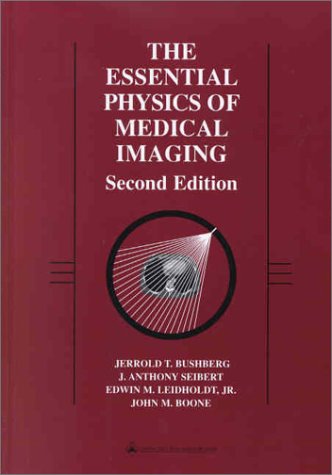 the essential physics of medical imaging 2nd.00th edition bushberg, jerrold t., seibert, j. anthony,