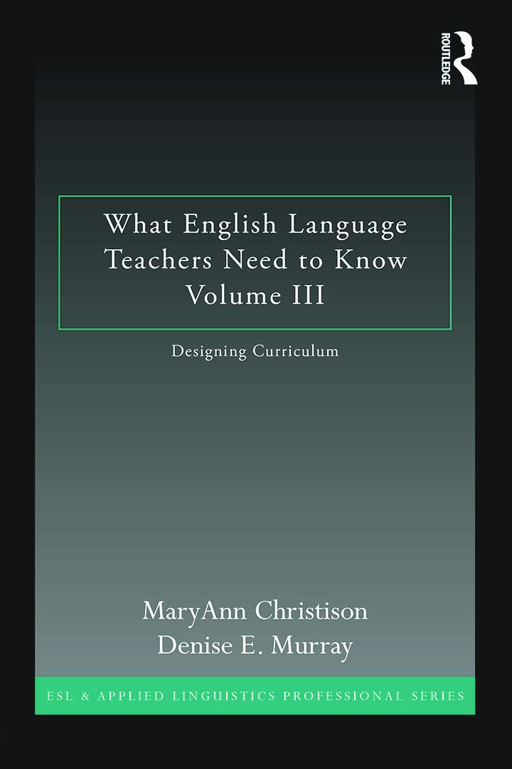 what english language teachers need to know volume iii designing curriculum 1st edition christison, maryann,