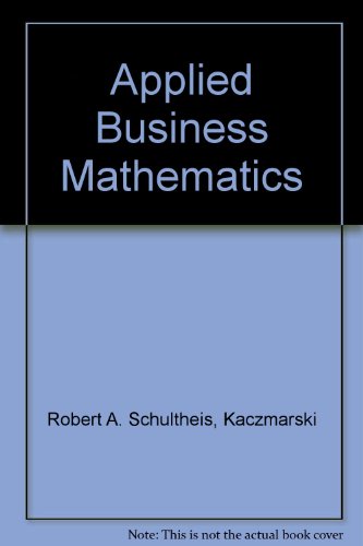 applied business mathematics 13th edition kaczmarski, robert a. schultheis 0538134739, 9780538134736