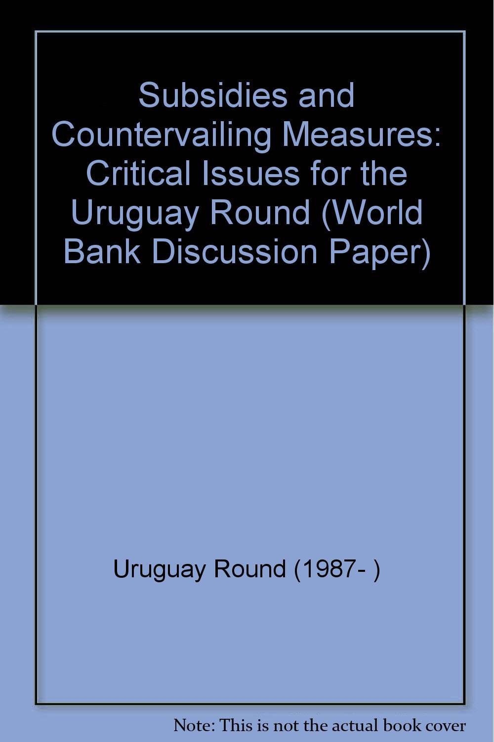 subsidies and countervailing measures critical issues for the uruguay round  world bank, centre for applied