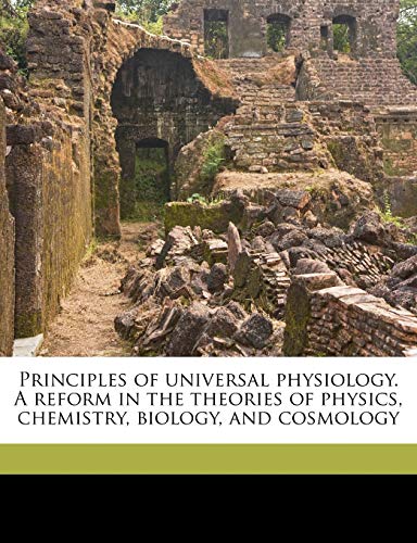 principles of universal physiology a reform in the theories of physics chemistry biology and cosmology 