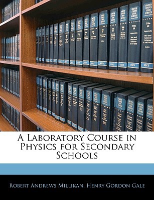 a laboratory course in physics for secondary schools  millikan, robert andrews, gale, henry gordon