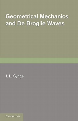 geometrical mechanics and de broglie waves reissue edition synge, j. l. 0521156882, 9780521156882