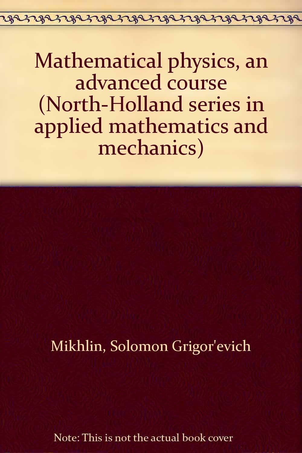 mathematical physics an advanced course  solomon grigorevich mikhlin 0720423619, 9780720423617