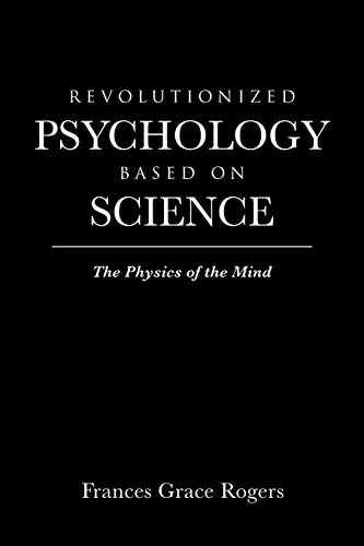 revolutionized psychology based on science the physics of the mind  rogers, frances grace 1647018293,