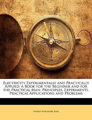 electricity experimentally and practically applied a book for the beginner and for the practical man