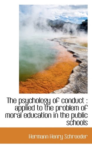 the psychology of conduct applied to the problem of moral education in the public schools  schroeder, hermann