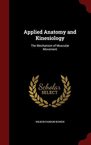 applied anatomy and kinesiology the mechanism of muscular movement  bowen, wilbur pardon 1297585623,