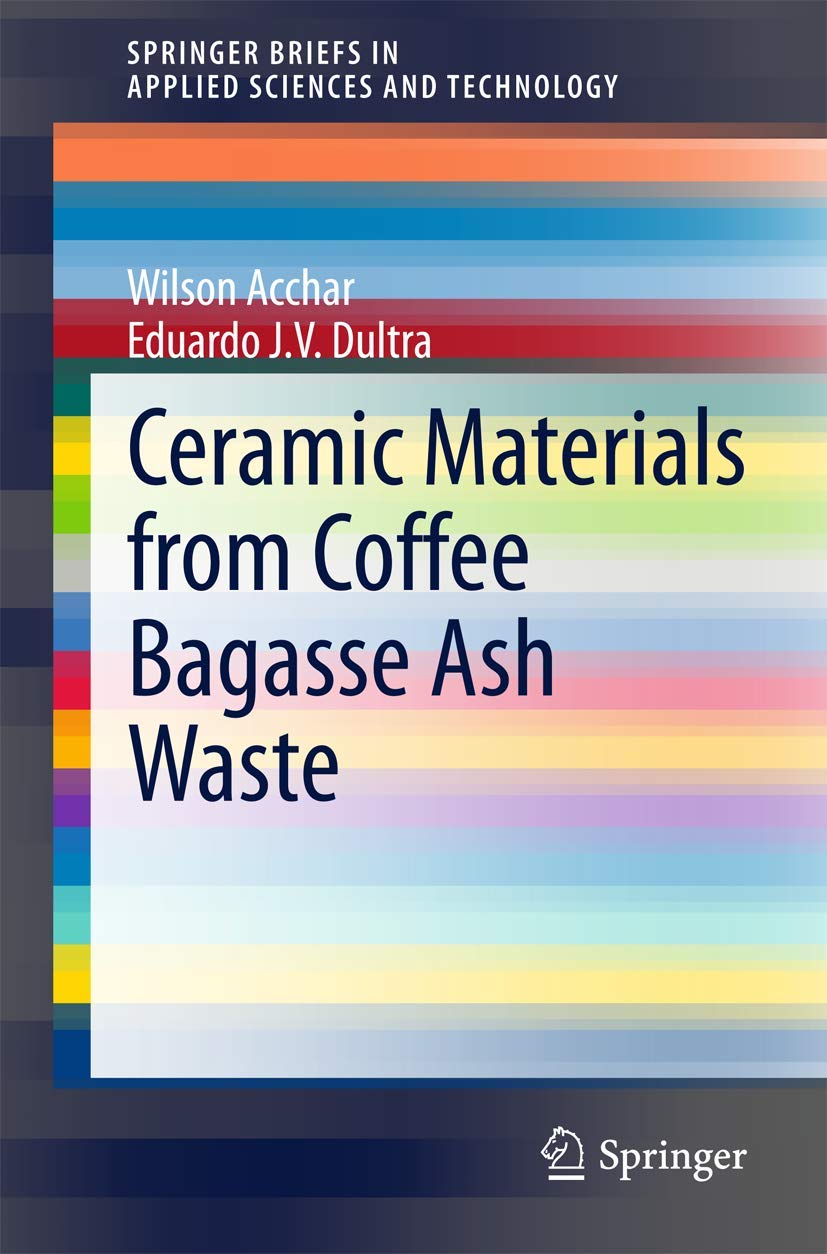 ceramic materials from coffee bagasse ash waste 2015 edition acchar, wilson, j. v. dultra, eduardo