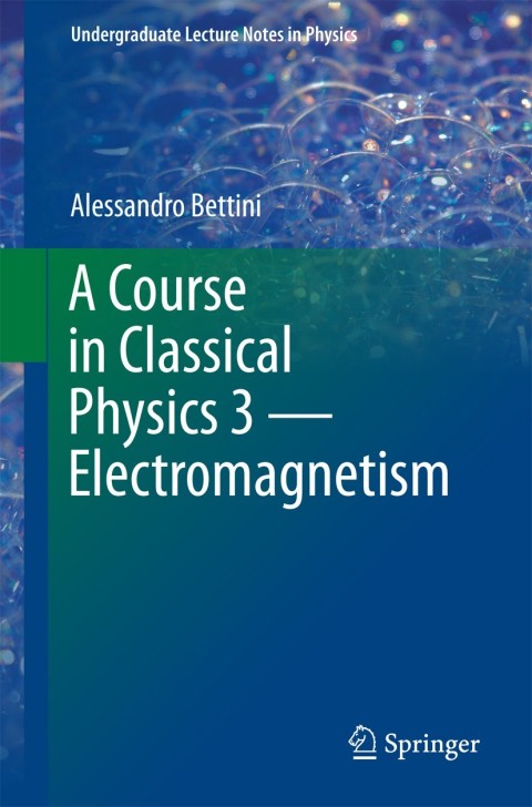 a course in classical physics 3 electromagnetism 6th edition alessandro bettini 3319408712, 9783319408712