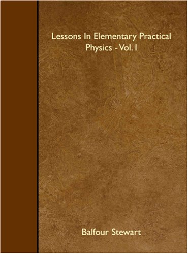 lessons in elementary practical physics vol i 2008 edition balfour stewart 1408615754, 9781408615751