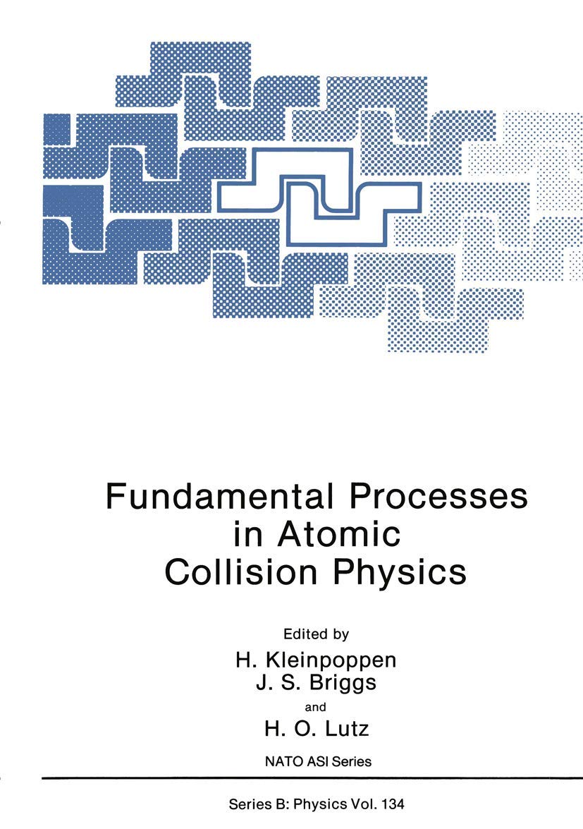 fundamental processes in atomic collision physics 1985 edition h. kleinpoppen, j. s. briggs, and  h. o. lutz