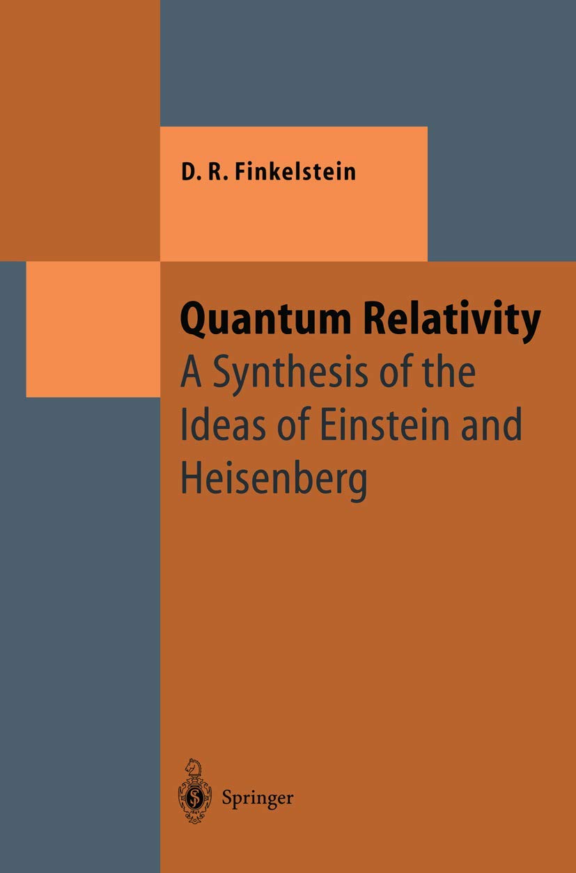 quantum relativity a synthesis of the ideas of einstein and heisenberg 1st edition finkelstein, david r.