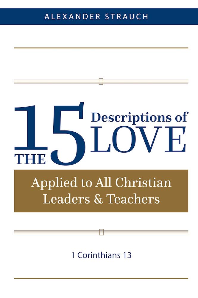 the 15 descriptions of love applied to all christian leaders and teachers  alexander strauch 0936083468,