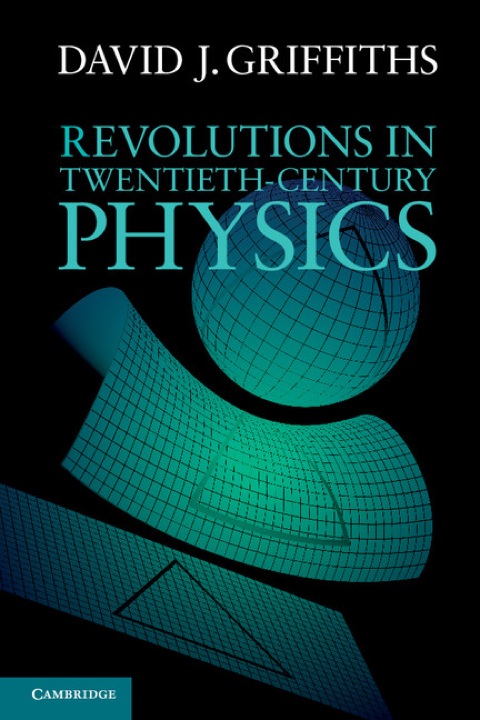 revolutions in twentieth century physics 2nd edition david j. griffiths 1139848577, 9781139848572