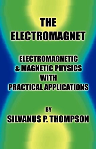 the electromagnet electromagnetic and magnetic physics with practical applications thompson, silvanus p.