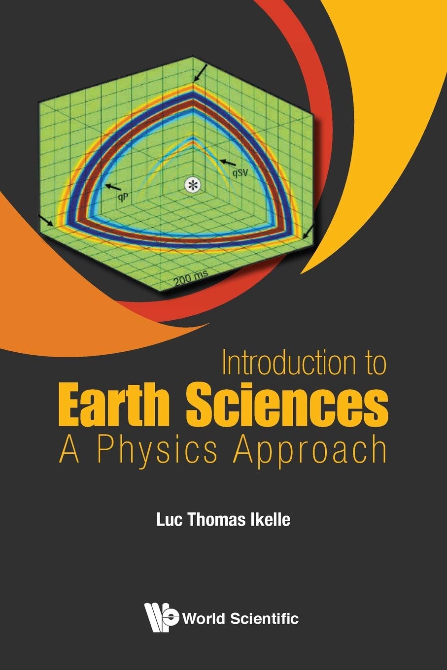 introduction to earth sciences a physics approach 1st edition luc thomas ikelle 981314842x, 9789813148420