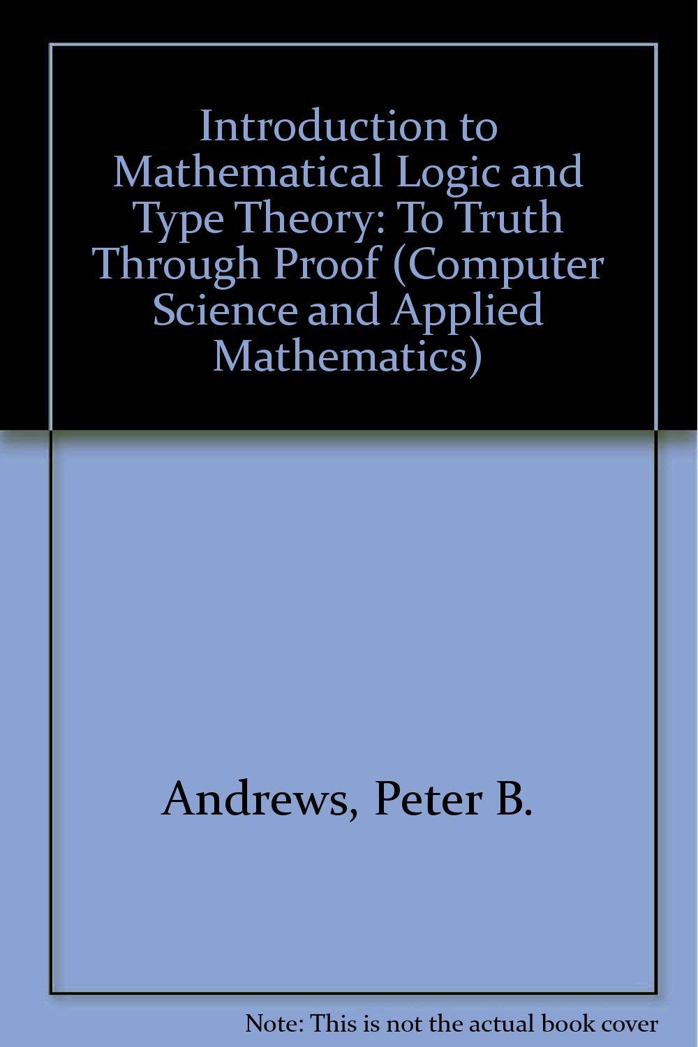 introduction to mathematical logic and type theory to truth through proof  andrews, peter b. 0120585367,