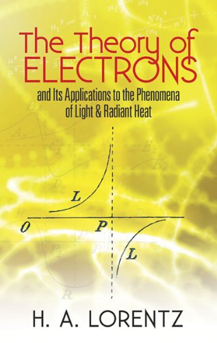 the theory of electrons and its applications to the phenomena of light and radiant heat 2nd edition lorentz,