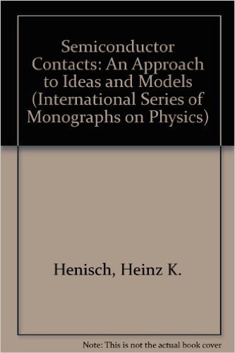 semiconductor contacts an approach to ideas and models  henisch, heinz k. 0198520166, 9780198520160