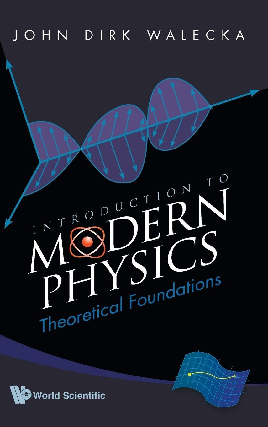 introduction to modern physics theoretical foundations  walecka, john dirk 9812812245, 9789812812247