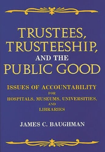 trustees trusteeship and the public good issues of accountability for ho 1st edition james c. baughman